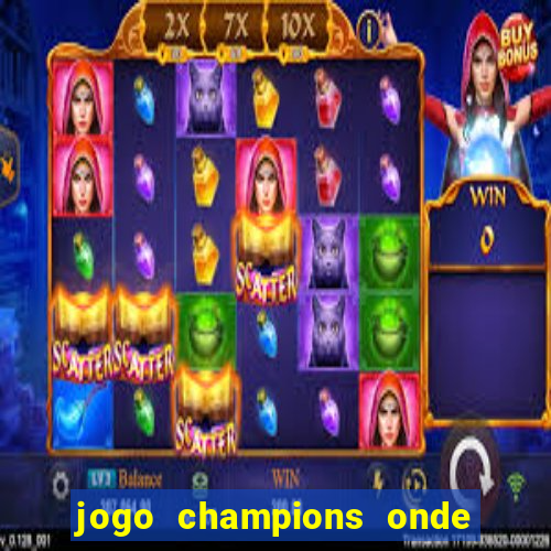 jogo champions onde vai passar